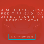 Cara Mengecek Riwayat Kredit Pribadi dan Membersihkannya