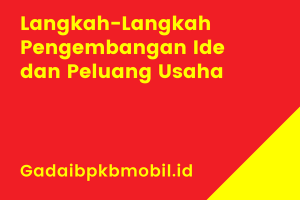 Langkah-Langkah Pengembangan Ide dan Peluang Usaha Meliputi