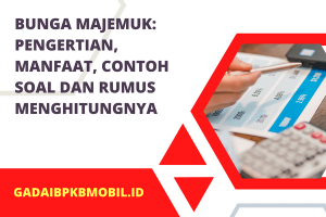 Bunga Majemuk: Pengertian, Manfaat, Contoh Soal dan Rumusnya
