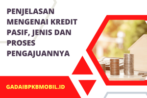 Penjelasan Mengenai Kredit Pasif, Jenis dan Proses Pengajuannya