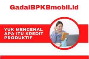 Yuk Mengenal Apa Itu Kredit Produktif