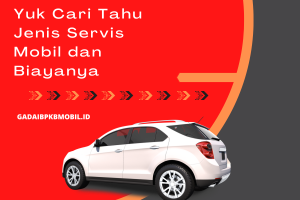 Yuk Cari Tahu Jenis Servis Mobil dan Biayanya