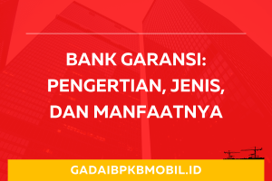 Bank Garansi: Pengertian, Jenis, Manfaat dan Prosedurnya
