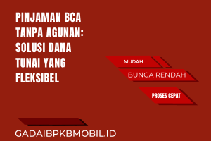 Pinjaman BCA Tanpa Agunan: Solusi Dana Tunai yang Fleksibel